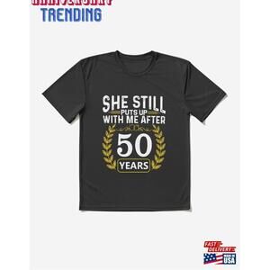 She Still Puts Up With Me After 50 Years Anniversary Active Tshirt Unisex